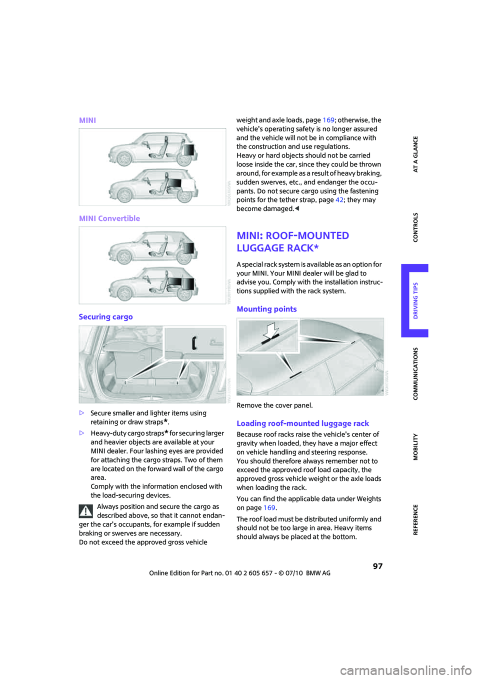 MINI COOPER CONVERTIBLE 2011 Owners Manual 97
AT A GLANCE REFERENCE MOBILITYCONTROLS DRIVING TIPS COMMUNICATIONS
MINI
MINI Convertible
Securing cargo
>Secure smaller and lighter items using
retaining or draw straps
*.
>Heavy-duty cargo strap MINI COOPER CONVERTIBLE 2011 Owners Manual 97
AT A GLANCE REFERENCE MOBILITYCONTROLS DRIVING TIPS COMMUNICATIONS
MINI
MINI Convertible
Securing cargo
>Secure smaller and lighter items using
retaining or draw straps
*.
>Heavy-duty cargo strap