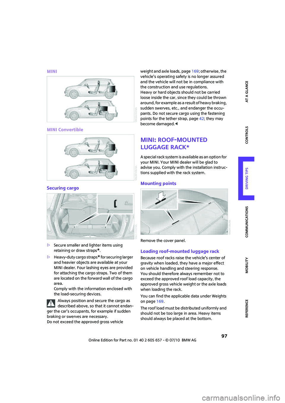 MINI COOPER CONVERTIBLE 2011  Owners Manual  97
AT A GLANCE REFERENCE MOBILITYCONTROLS DRIVING TIPS COMMUNICATIONS
MINI
MINI Convertible
Securing cargo
>Secure smaller and lighter items using 
retaining or draw straps
*.
>Heavy-duty cargo strap