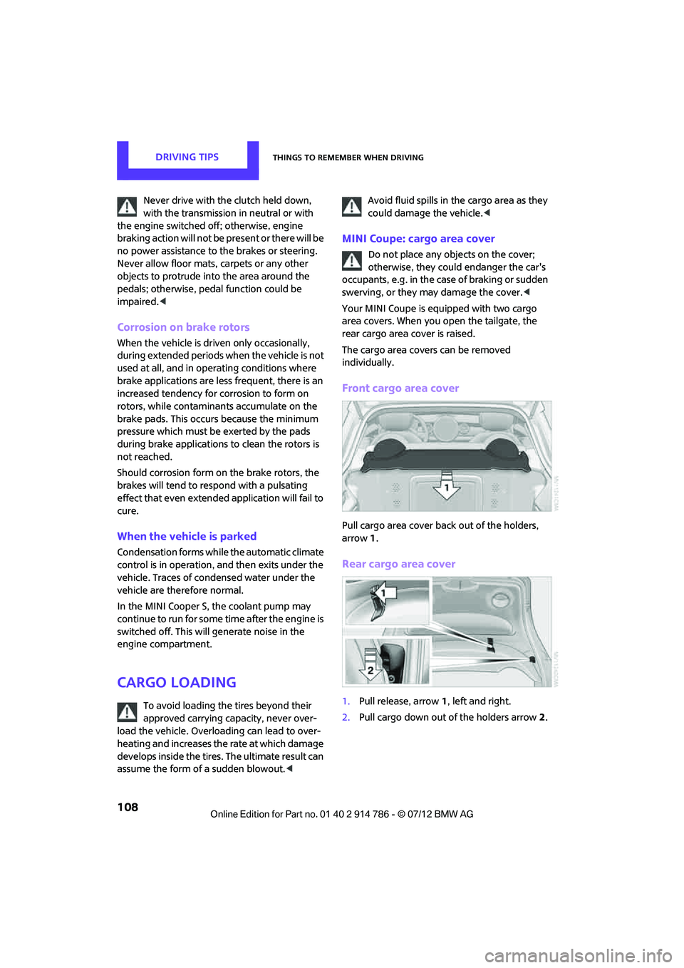 MINI COOPER CONVERTIBLE 2012  Owners Manual DRIVING TIPSThings to remember when driving
108
Never drive with the clutch held down, 
with the transmission in neutral or with 
the engine switched off; otherwise, engine 
braking action will not be