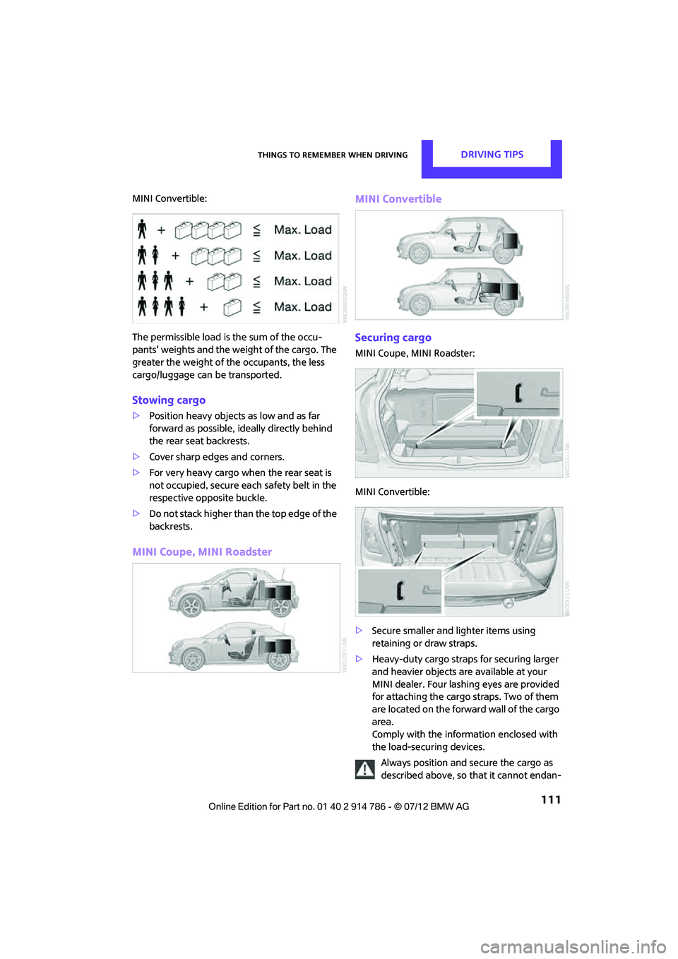 MINI COOPER CONVERTIBLE 2012  Owners Manual Things to remember when drivingDRIVING TIPS
 111
MINI Convertible:
The permissible load is the sum of the occu-
pants weights and the weight of the cargo. The 
greater the weight of the occupants, th