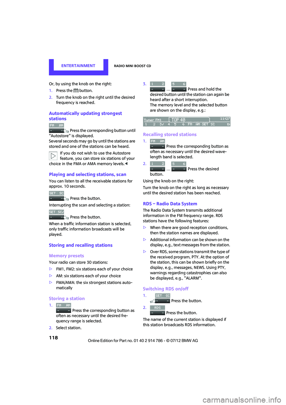 MINI COOPER CONVERTIBLE 2012  Owners Manual ENTERTAINMENTRadio MINI Boost CD
118
Or, by using the knob on the right:
1.Press the  button.
2. Turn the knob on the right until the desired 
frequency is reached.
Automatically updating strongest 
s