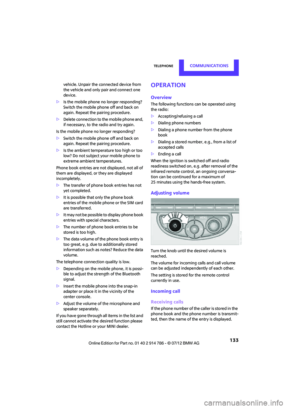 MINI COOPER CONVERTIBLE 2012  Owners Manual TelephoneCOMMUNICATIONS
 133
vehicle. Unpair the connected device from 
the vehicle and only pair and connect one 
device.
> Is the mobile phone no  longer responding? 
Switch the mobile ph one off an