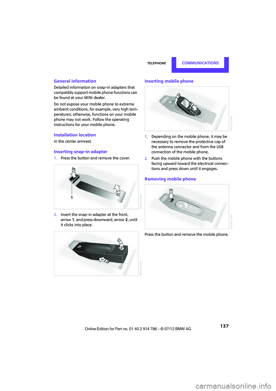 MINI COOPER CONVERTIBLE 2012 Owners Manual TelephoneCOMMUNICATIONS
137
General information
Detailed information on snap-in adapters that
compatibly support mobile phone functions can
be found at your MINI dealer.
Do not expose your mobile p MINI COOPER CONVERTIBLE 2012 Owners Manual TelephoneCOMMUNICATIONS
137
General information
Detailed information on snap-in adapters that
compatibly support mobile phone functions can
be found at your MINI dealer.
Do not expose your mobile p