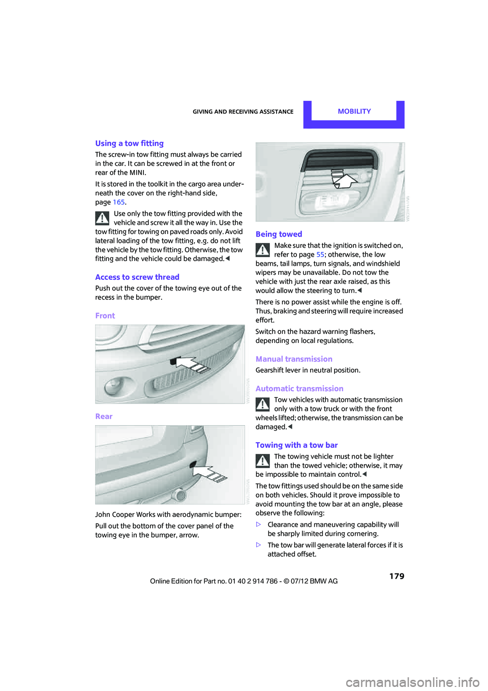MINI COOPER CONVERTIBLE 2012 Owners Manual Giving and receiving assistanceMOBILITY
179
Using a tow fitting
The screw-in tow fitting must always be carried
in the car. It can be screwed in at the front or
rear of the MINI.
It is stored in th MINI COOPER CONVERTIBLE 2012 Owners Manual Giving and receiving assistanceMOBILITY
179
Using a tow fitting
The screw-in tow fitting must always be carried
in the car. It can be screwed in at the front or
rear of the MINI.
It is stored in th