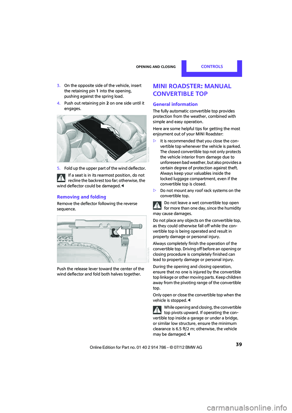 MINI COOPER CONVERTIBLE 2012  Owners Manual Opening and closingCONTROLS
 39
3.On the opposite side of the vehicle, insert 
the retaining pin 1 into the opening, 
pushing against the spring load.
4. Push out retaining pin 2 on one side until it 