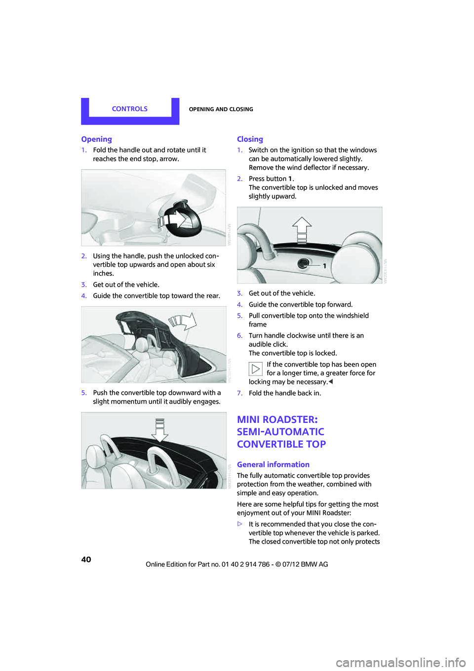 MINI COOPER CONVERTIBLE 2012 Service Manual CONTROLSOpening and closing
40
Opening
1.Fold the handle out and rotate until it
reaches the end stop, arrow.
2. Using the handle, push the unlocked con-
vertible top upwards and open about six
inch MINI COOPER CONVERTIBLE 2012 Service Manual CONTROLSOpening and closing
40
Opening
1.Fold the handle out and rotate until it
reaches the end stop, arrow.
2. Using the handle, push the unlocked con-
vertible top upwards and open about six
inch