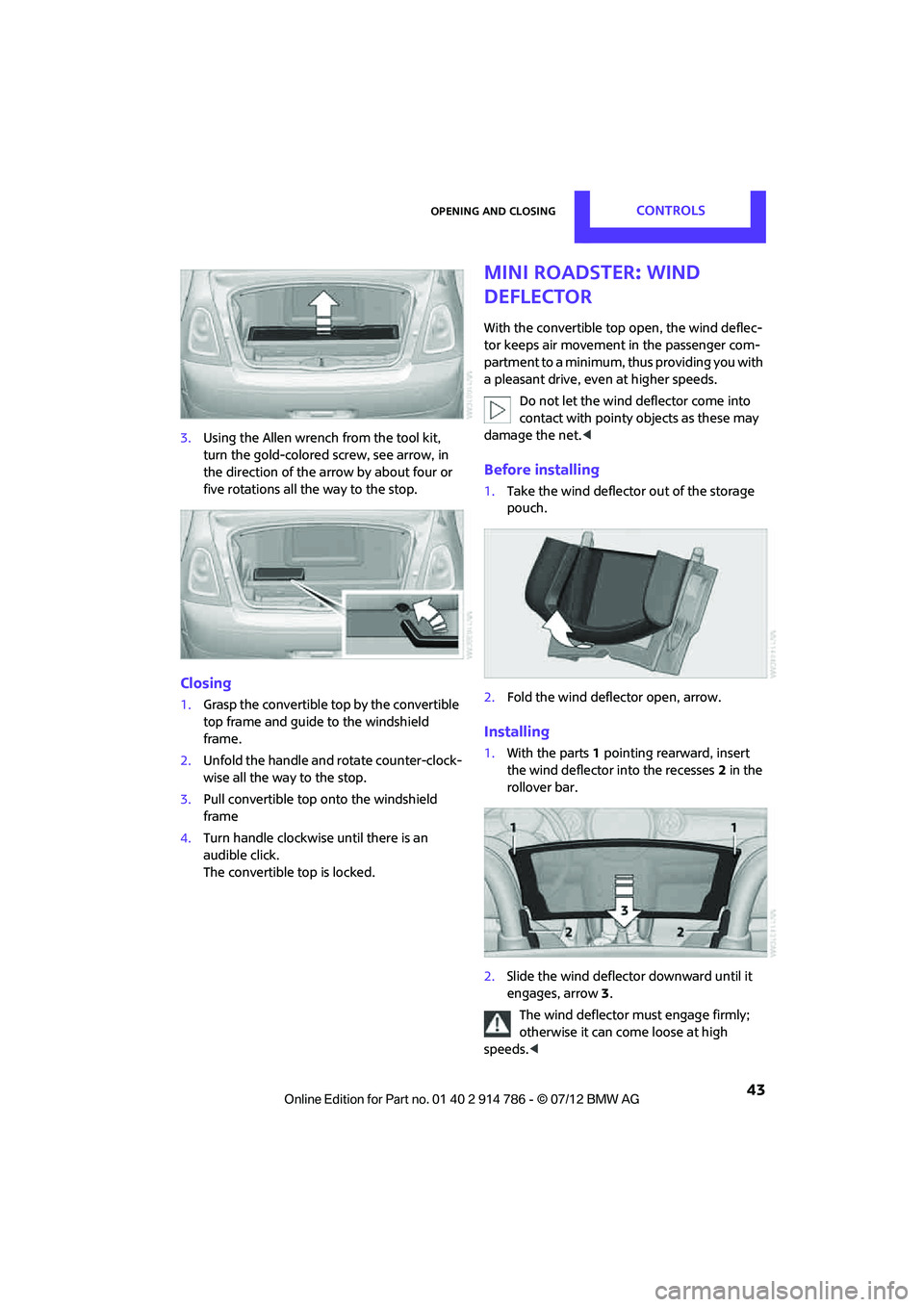 MINI COOPER CONVERTIBLE 2012 Service Manual Opening and closingCONTROLS
43
3.Using the Allen wrench from the tool kit,
turn the gold-colored screw, see arrow, in
the direction of the ar row by about four or
five rotations all the way to th MINI COOPER CONVERTIBLE 2012 Service Manual Opening and closingCONTROLS
43
3.Using the Allen wrench from the tool kit,
turn the gold-colored screw, see arrow, in
the direction of the ar row by about four or
five rotations all the way to th