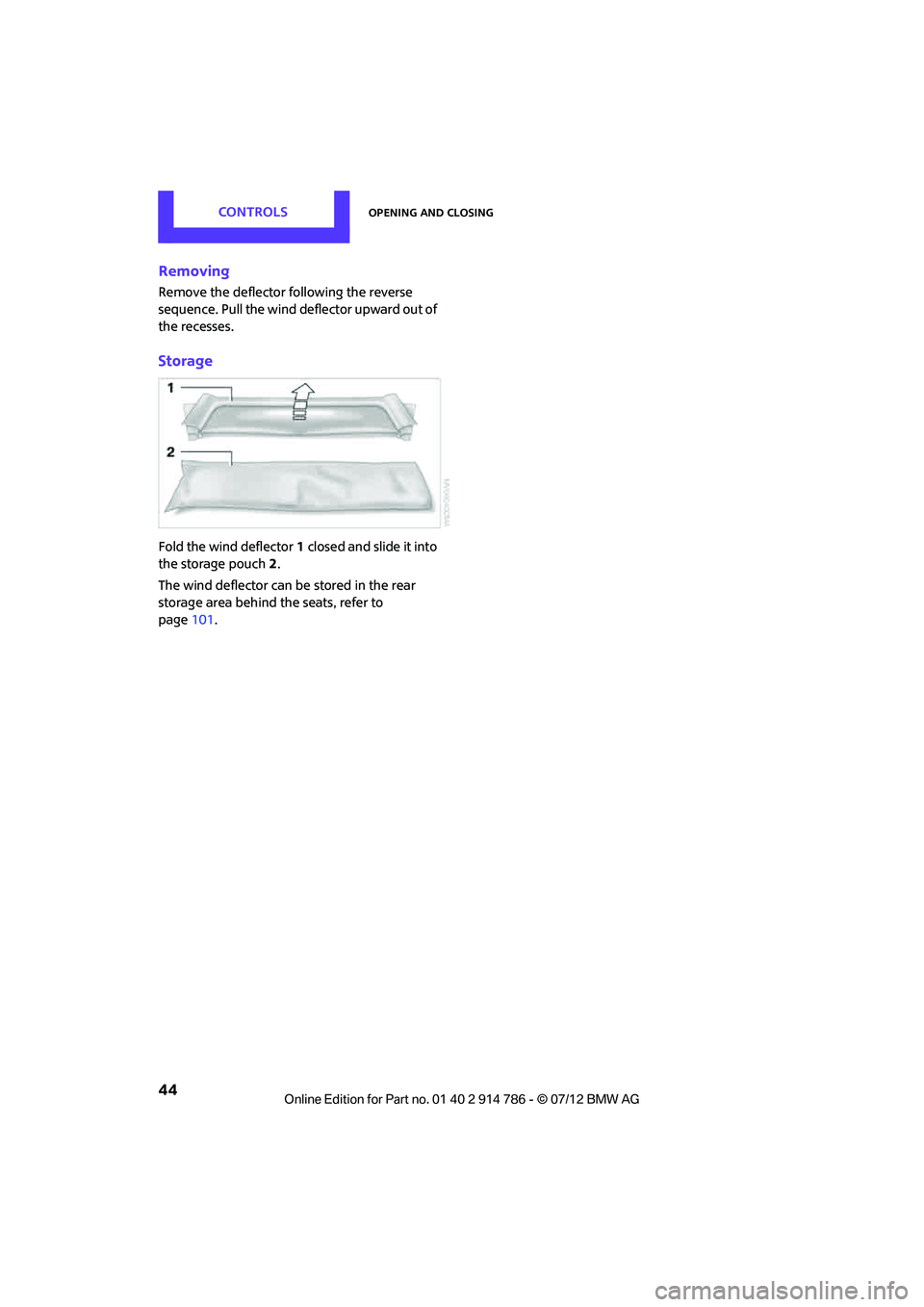 MINI COOPER CONVERTIBLE 2012 Service Manual CONTROLSOpening and closing
44
Removing
Remove the deflector following the reverse
sequence. Pull the wind deflector upward out of
the recesses.
Storage
Fold the wind deflector1 closed and slide it MINI COOPER CONVERTIBLE 2012 Service Manual CONTROLSOpening and closing
44
Removing
Remove the deflector following the reverse
sequence. Pull the wind deflector upward out of
the recesses.
Storage
Fold the wind deflector1 closed and slide it