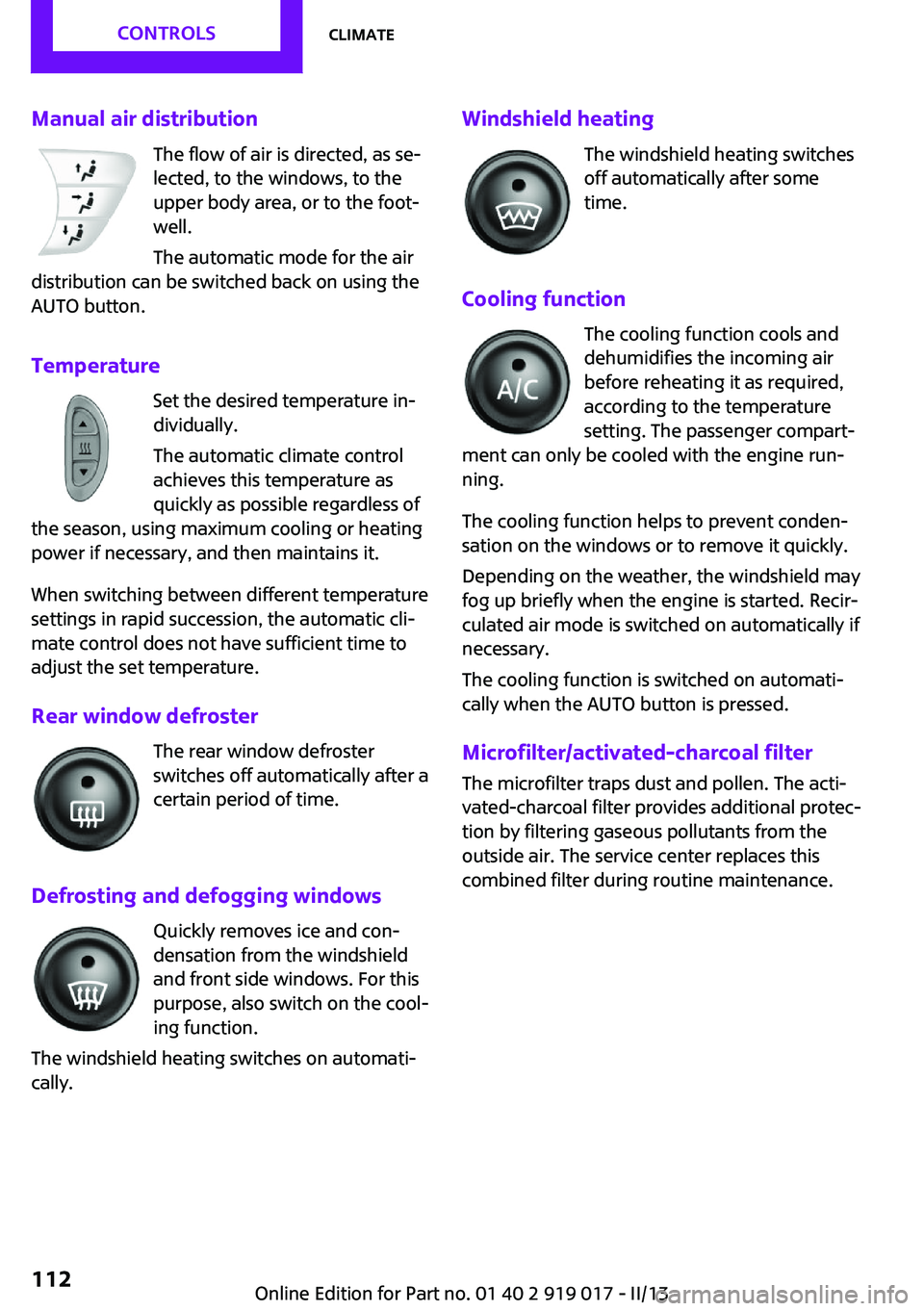 MINI COOPER CONVERTIBLE 2013  Owners Manual Manual air distributionThe flow of air is directed, as se‐
lected, to the windows, to the
upper body area, or to the foot‐
well.
The automatic mode for the air
distribution can be switched back on