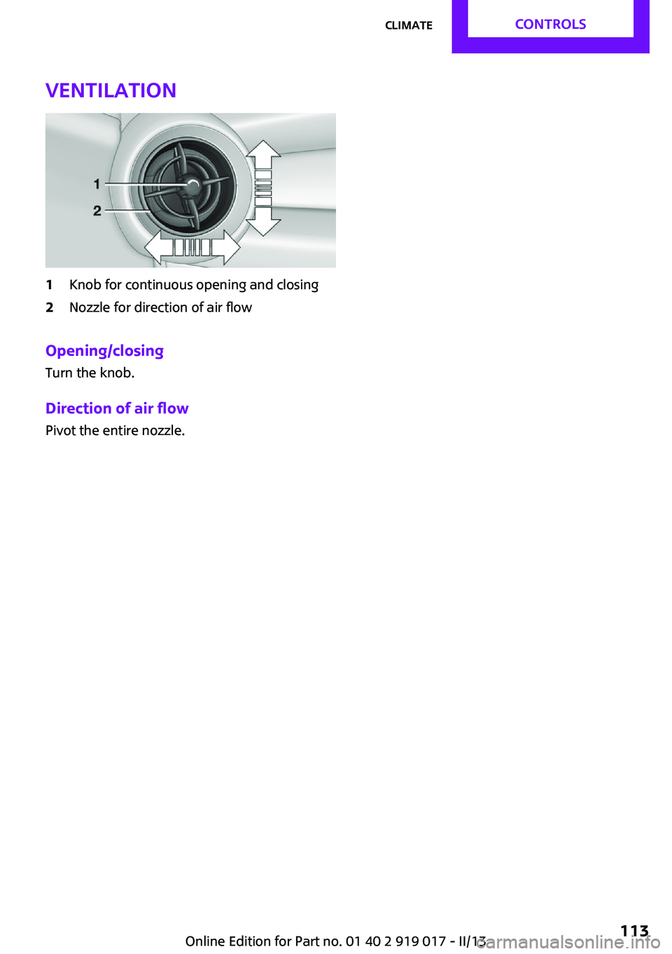 MINI COOPER CONVERTIBLE 2013 Owners Manual Ventilation1Knob for continuous opening and closing2Nozzle for direction of air flow
Opening/closingTurn the knob.
Direction of air flow Pivot the entire nozzle.
Seite 113ClimateControls113
Online Edi MINI COOPER CONVERTIBLE 2013 Owners Manual Ventilation1Knob for continuous opening and closing2Nozzle for direction of air flow
Opening/closingTurn the knob.
Direction of air flow Pivot the entire nozzle.
Seite 113ClimateControls113
Online Edi