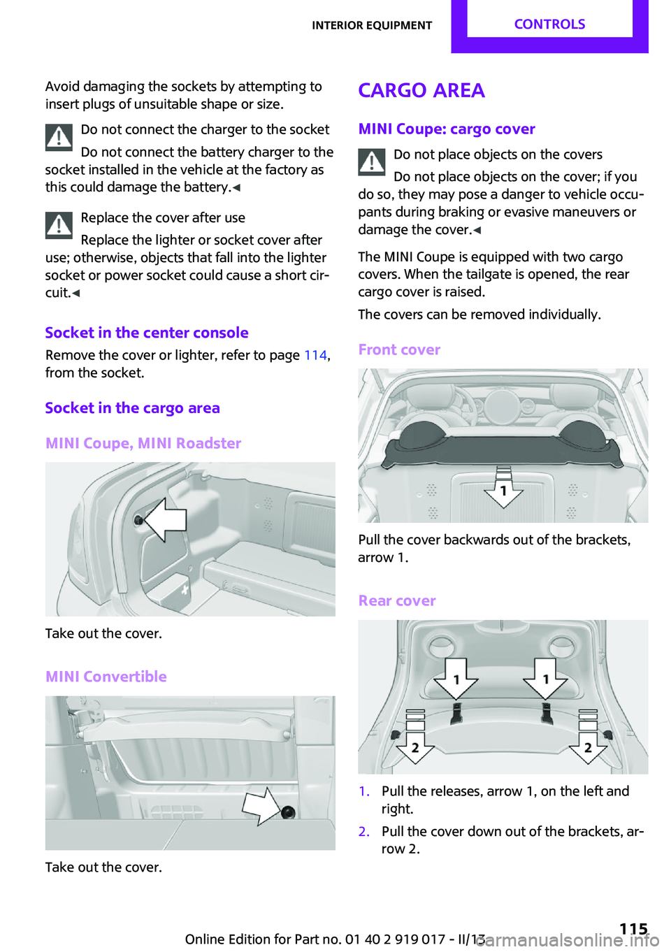 MINI COOPER CONVERTIBLE 2013 Owners Manual Avoid damaging the sockets by attempting to
insert plugs of unsuitable shape or size.
Do not connect the charger to the socket
Do not connect the battery charger to the
socket installed in the vehicle MINI COOPER CONVERTIBLE 2013 Owners Manual Avoid damaging the sockets by attempting to
insert plugs of unsuitable shape or size.
Do not connect the charger to the socket
Do not connect the battery charger to the
socket installed in the vehicle