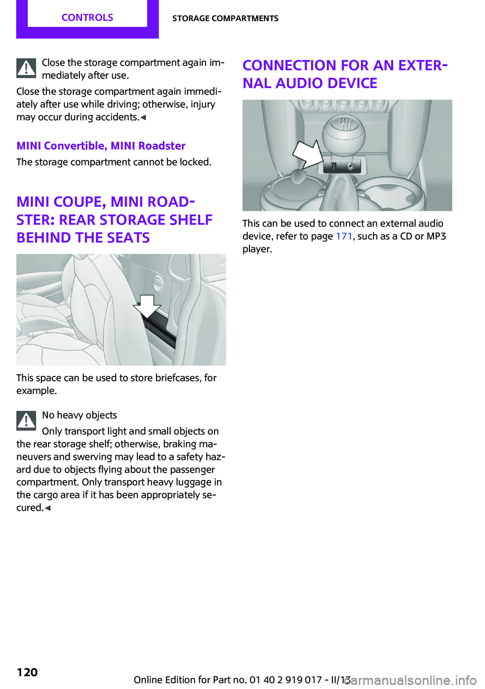 MINI COOPER CONVERTIBLE 2013  Owners Manual Close the storage compartment again im‐
mediately after use.
Close the storage compartment again immedi‐
ately after use while driving; otherwise, injury
may occur during accidents. ◀
MINI Conve