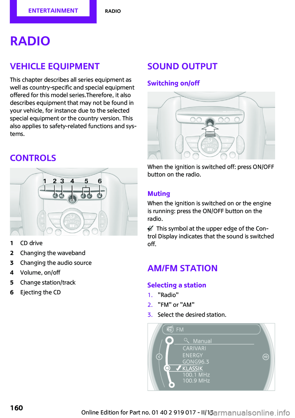 MINI COOPER CONVERTIBLE 2013  Owners Manual RadioVehicle equipment
This chapter describes all series equipment as
well as country-specific and special equipment
offered for this model series.Therefore, it also
describes equipment that may not b