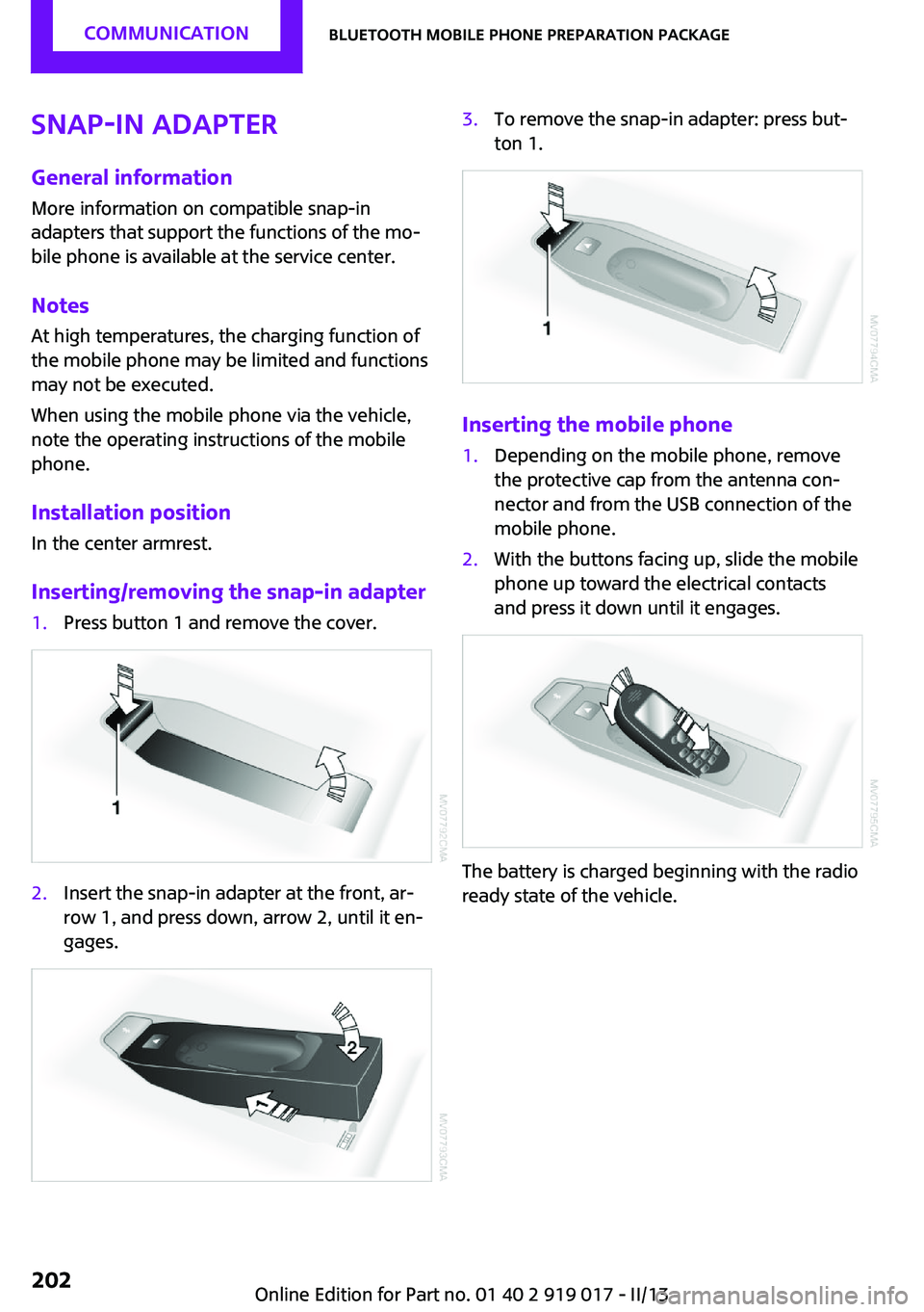 MINI COOPER CONVERTIBLE 2013  Owners Manual Snap-in adapter
General information More information on compatible snap-in
adapters that support the functions of the mo‐
bile phone is available at the service center.
Notes At high temperatures, t