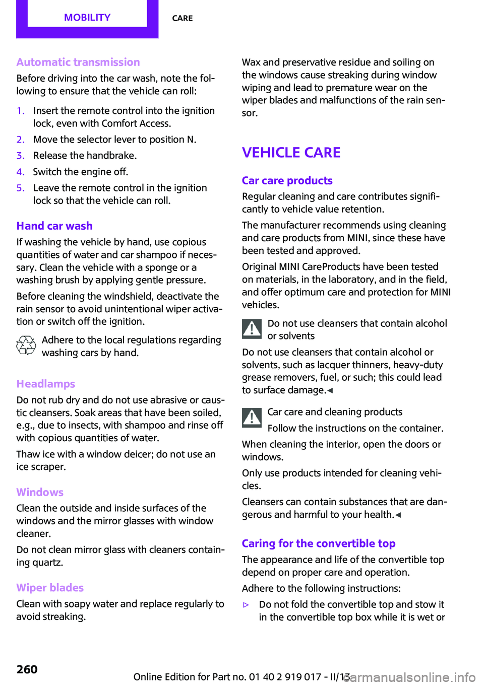 MINI COOPER CONVERTIBLE 2013  Owners Manual Automatic transmission
Before driving into the car wash, note the fol‐
lowing to ensure that the vehicle can roll:1.Insert the remote control into the ignition
lock, even with Comfort Access.2.Move 