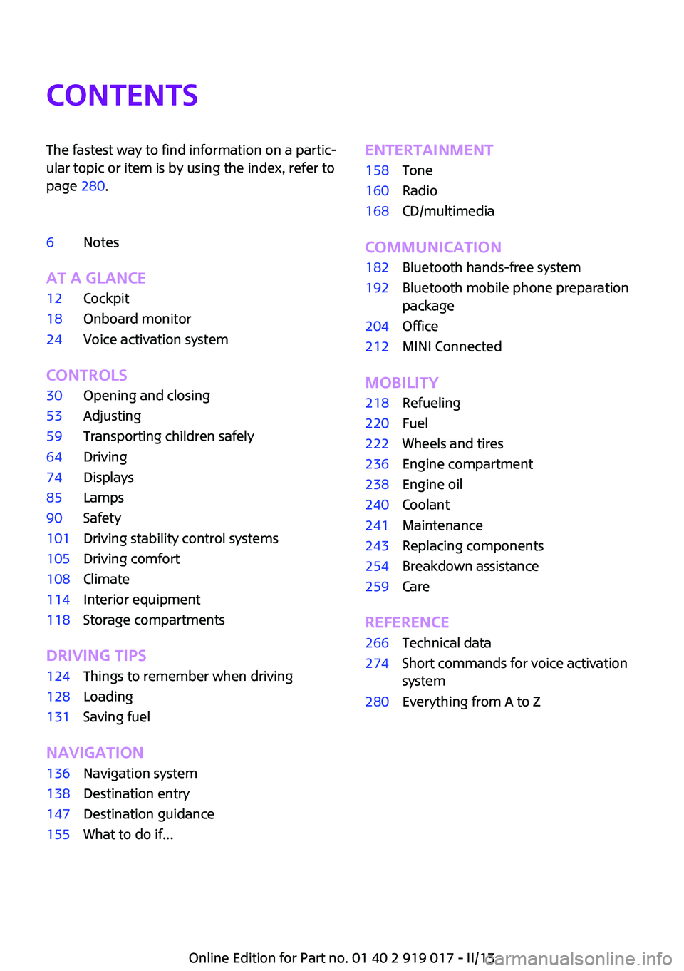 MINI COOPER CONVERTIBLE 2013  Owners Manual ContentsThe fastest way to find information on a partic‐
ular topic or item is by using the index, refer to
page  280.6Notes
At a glance
12Cockpit18Onboard monitor24Voice activation system
Controls
