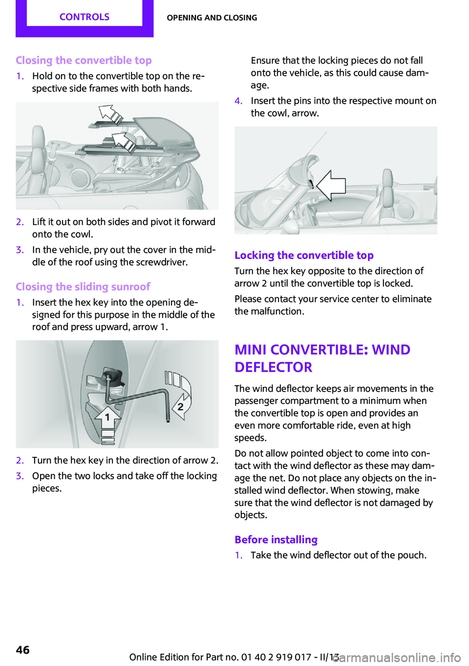 MINI COOPER CONVERTIBLE 2013 Service Manual Closing the convertible top1.Hold on to the convertible top on the re‐
spective side frames with both hands.2.Lift it out on both sides and pivot it forward
onto the cowl.3.In the vehicle, pry out t MINI COOPER CONVERTIBLE 2013 Service Manual Closing the convertible top1.Hold on to the convertible top on the re‐
spective side frames with both hands.2.Lift it out on both sides and pivot it forward
onto the cowl.3.In the vehicle, pry out t