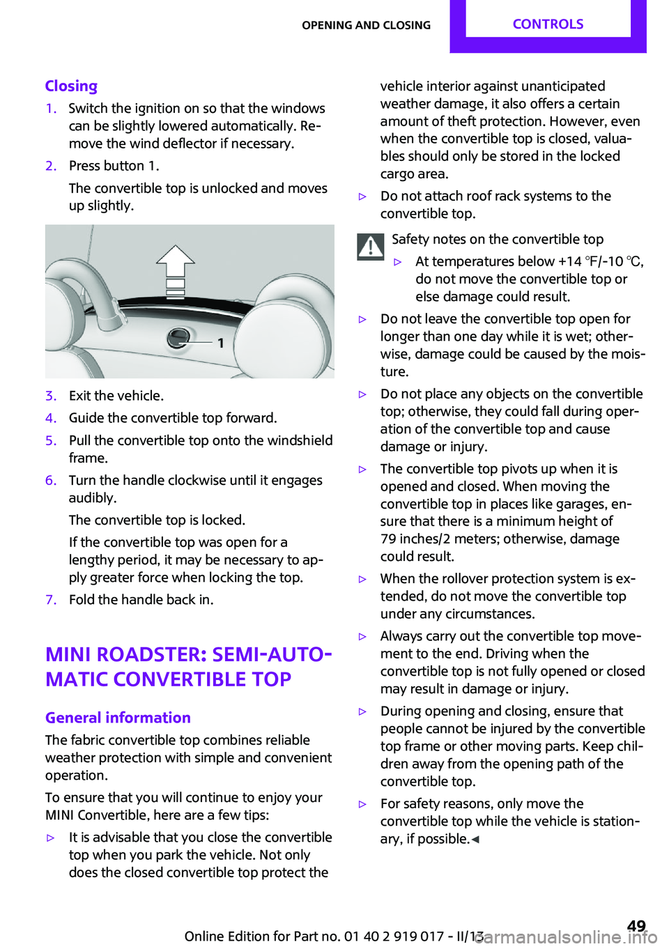 MINI COOPER CONVERTIBLE 2013  Owners Manual Closing1.Switch the ignition on so that the windows
can be slightly lowered automatically. Re‐
move the wind deflector if necessary.2.Press button 1.
The convertible top is unlocked and moves
up sli