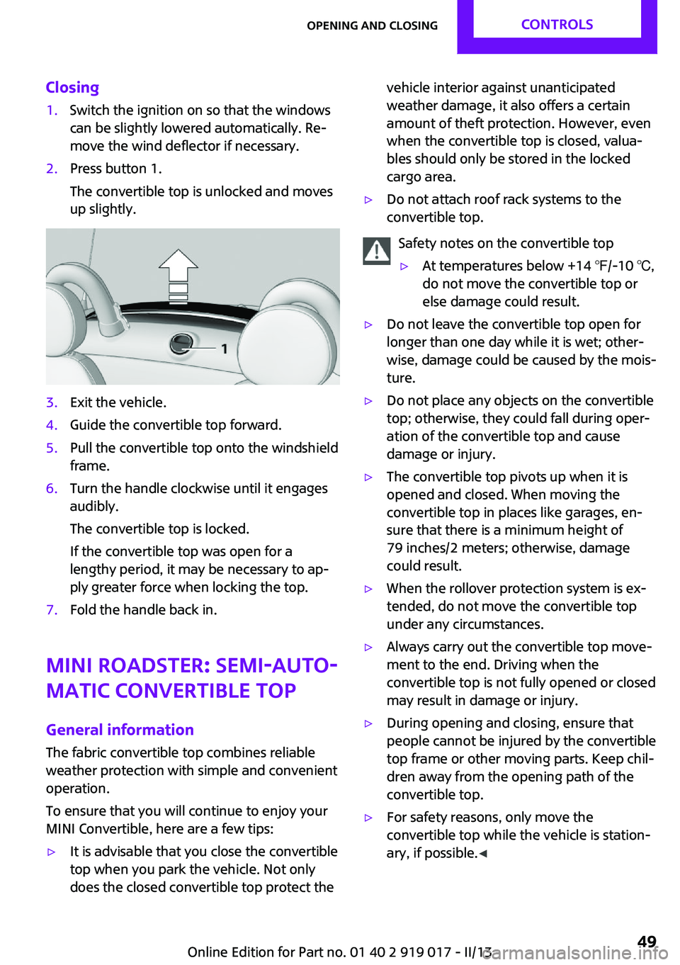 MINI COOPER CONVERTIBLE 2013 Service Manual Closing1.Switch the ignition on so that the windows
can be slightly lowered automatically. Re‐
move the wind deflector if necessary.2.Press button 1.
The convertible top is unlocked and moves
up sli MINI COOPER CONVERTIBLE 2013 Service Manual Closing1.Switch the ignition on so that the windows
can be slightly lowered automatically. Re‐
move the wind deflector if necessary.2.Press button 1.
The convertible top is unlocked and moves
up sli