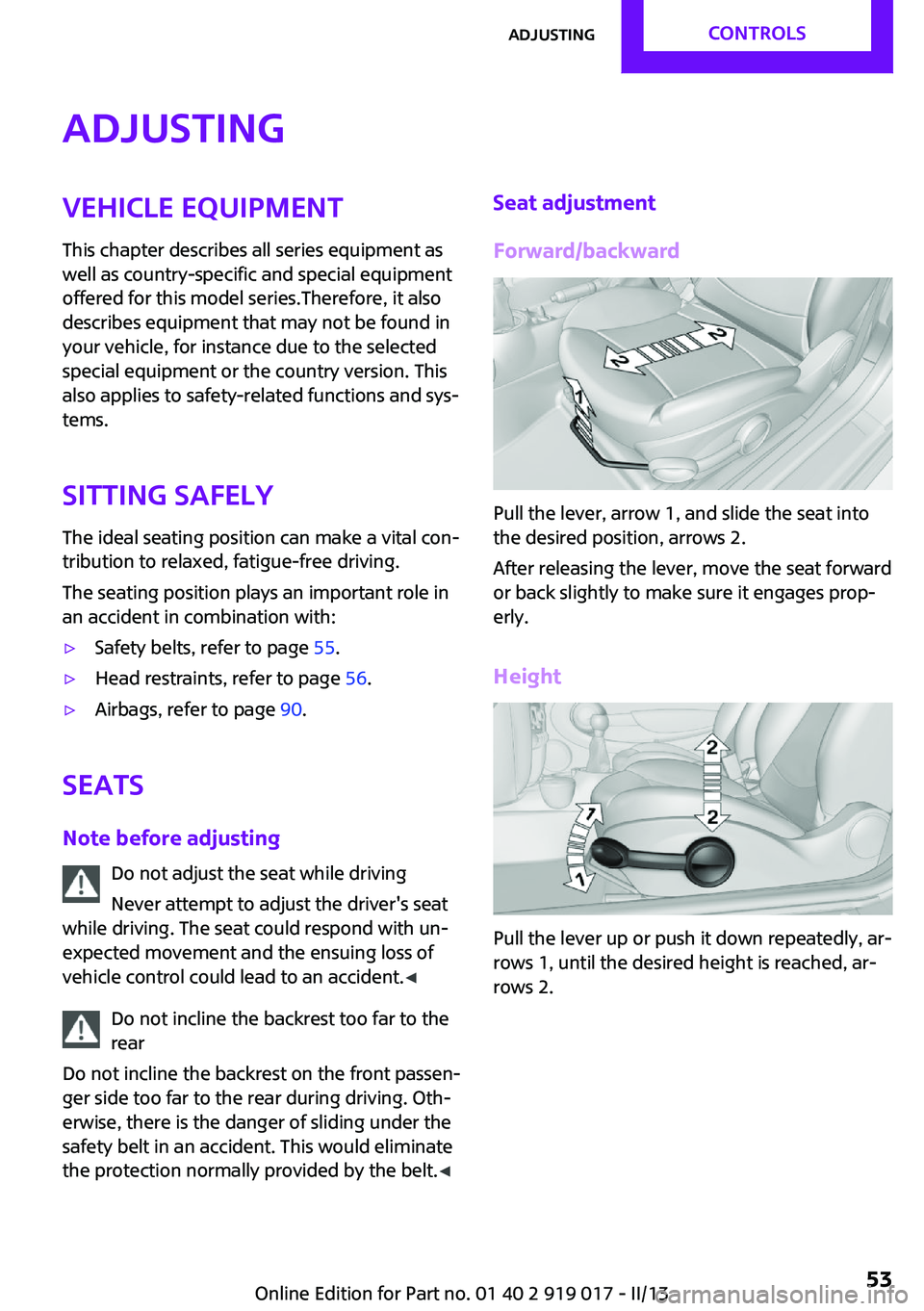 MINI COOPER CONVERTIBLE 2013  Owners Manual AdjustingVehicle equipment
This chapter describes all series equipment as
well as country-specific and special equipment
offered for this model series.Therefore, it also
describes equipment that may n