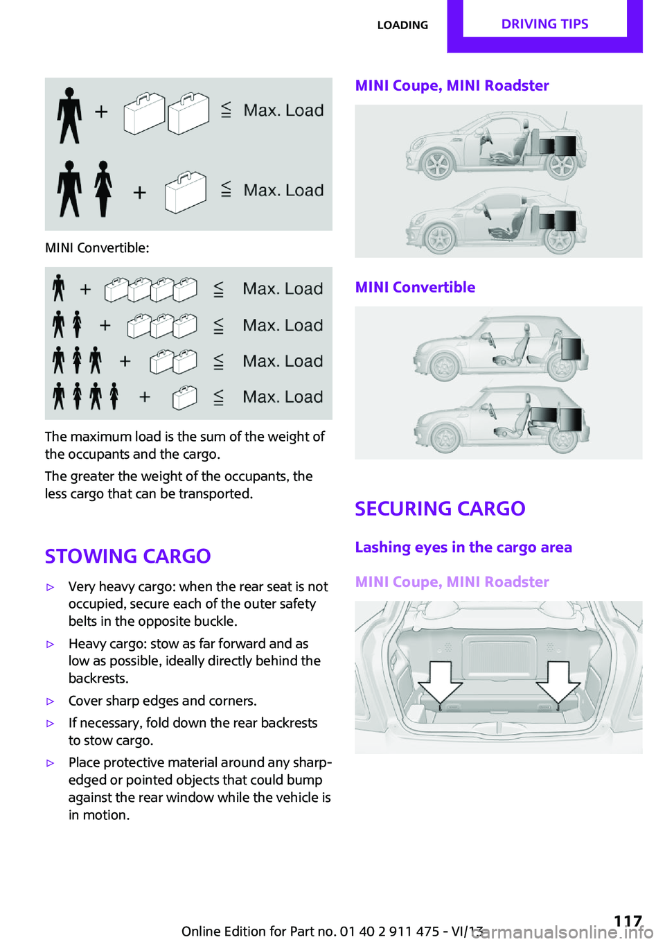 MINI COOPER CONVERTIBLE 2014 Owners Manual MINI Convertible:
The maximum load is the sum of the weight of
the occupants and the cargo.
The greater the weight of the occupants, the
less cargo that can be transported.
Stowing cargo
▷Very heavy MINI COOPER CONVERTIBLE 2014 Owners Manual MINI Convertible:
The maximum load is the sum of the weight of
the occupants and the cargo.
The greater the weight of the occupants, the
less cargo that can be transported.
Stowing cargo
▷Very heavy