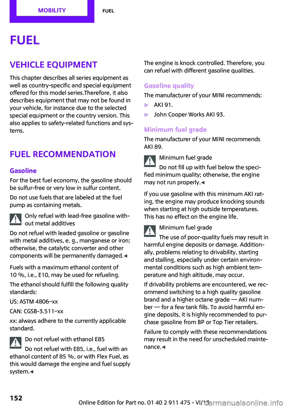 MINI COOPER CONVERTIBLE 2014 Owners Manual FuelVehicle equipmentThis chapter describes all series equipment as
well as country-specific and special equipment
offered for this model series.Therefore, it also
describes equipment that may not be MINI COOPER CONVERTIBLE 2014 Owners Manual FuelVehicle equipmentThis chapter describes all series equipment as
well as country-specific and special equipment
offered for this model series.Therefore, it also
describes equipment that may not be