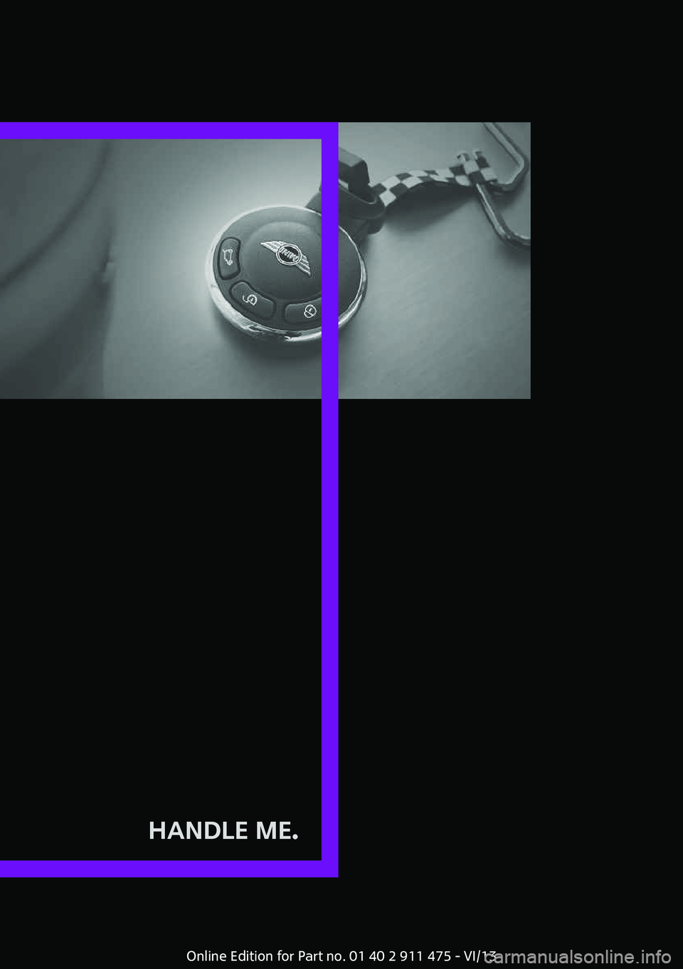 MINI COOPER CONVERTIBLE 2014 User Guide HANDLE ME.
 
Online Edition for Part no. 01 40 2 911 475 - VI/13 