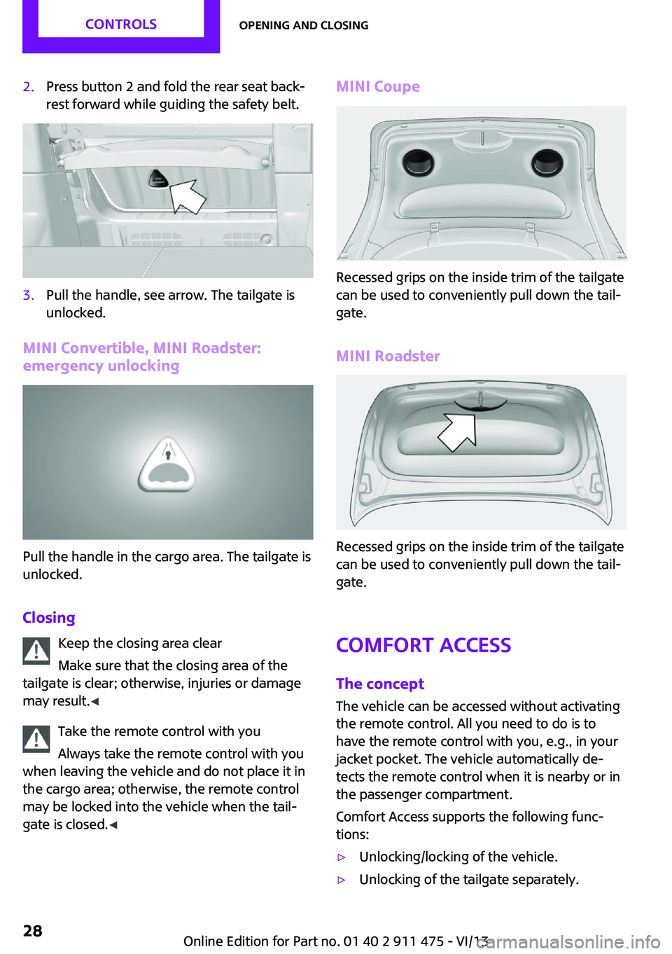 MINI COOPER CONVERTIBLE 2014 Owners Manual 2.Press button 2 and fold the rear seat back‐
rest forward while guiding the safety belt.3.Pull the handle, see arrow. The tailgate is
unlocked.
MINI Convertible, MINI Roadster:
emergency unlocking
MINI COOPER CONVERTIBLE 2014 Owners Manual 2.Press button 2 and fold the rear seat back‐
rest forward while guiding the safety belt.3.Pull the handle, see arrow. The tailgate is
unlocked.
MINI Convertible, MINI Roadster:
emergency unlocking