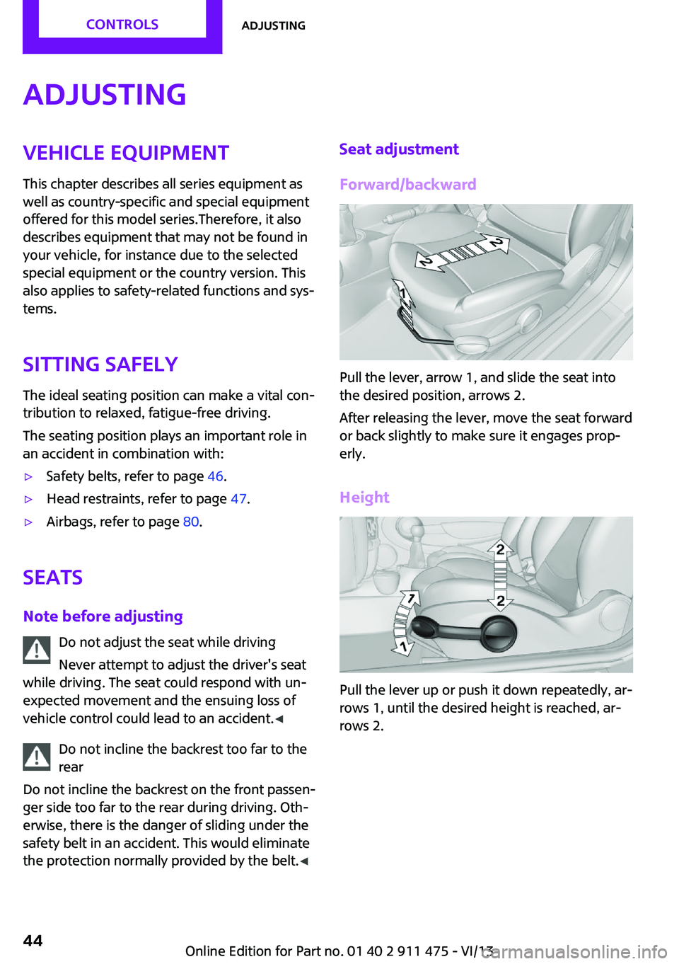 MINI COOPER CONVERTIBLE 2014 Service Manual AdjustingVehicle equipment
This chapter describes all series equipment as
well as country-specific and special equipment
offered for this model series.Therefore, it also
describes equipment that may n MINI COOPER CONVERTIBLE 2014 Service Manual AdjustingVehicle equipment
This chapter describes all series equipment as
well as country-specific and special equipment
offered for this model series.Therefore, it also
describes equipment that may n