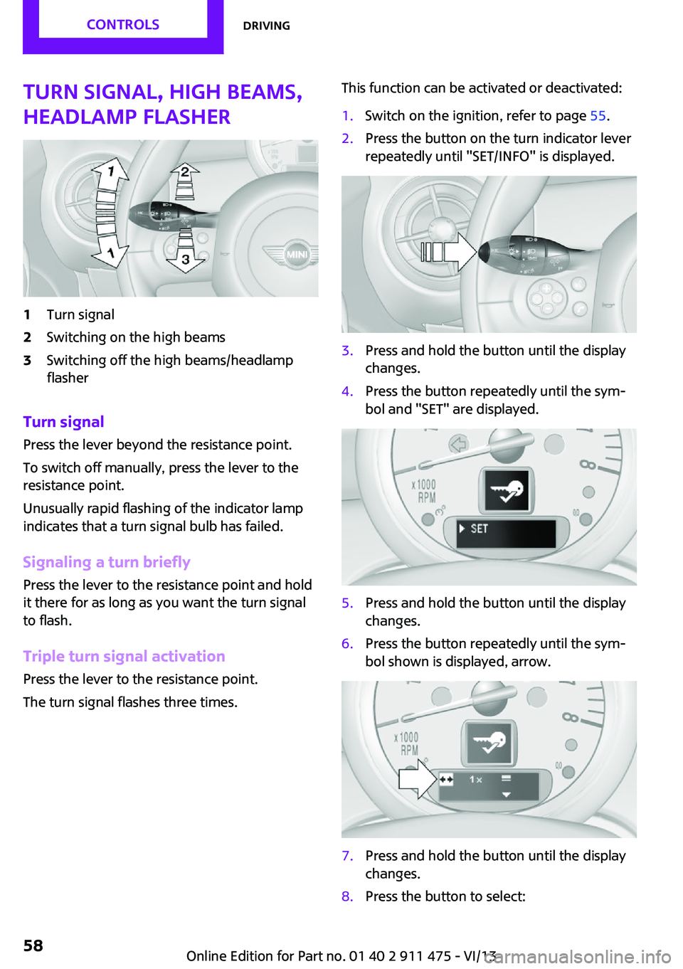 MINI COOPER CONVERTIBLE 2014 Workshop Manual Turn signal, high beams,
headlamp flasher1Turn signal2Switching on the high beams3Switching off the high beams/headlamp
flasher
Turn signal
Press the lever beyond the resistance point.
To switch off m MINI COOPER CONVERTIBLE 2014 Workshop Manual Turn signal, high beams,
headlamp flasher1Turn signal2Switching on the high beams3Switching off the high beams/headlamp
flasher
Turn signal
Press the lever beyond the resistance point.
To switch off m