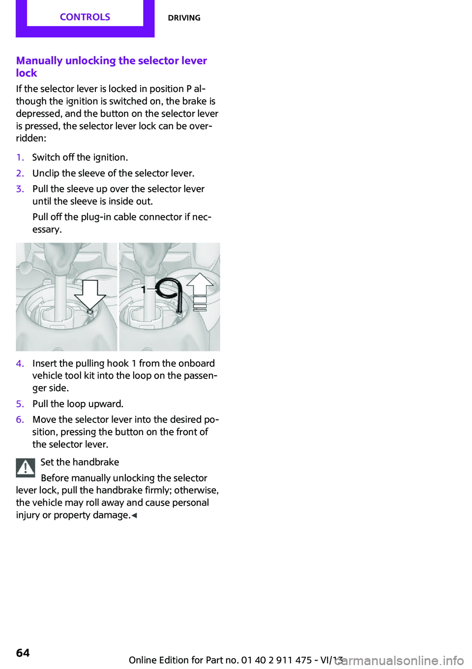MINI COOPER CONVERTIBLE 2014 Repair Manual Manually unlocking the selector lever
lock
If the selector lever is locked in position P al‐
though the ignition is switched on, the brake is
depressed, and the button on the selector lever
is press MINI COOPER CONVERTIBLE 2014 Repair Manual Manually unlocking the selector lever
lock
If the selector lever is locked in position P al‐
though the ignition is switched on, the brake is
depressed, and the button on the selector lever
is press