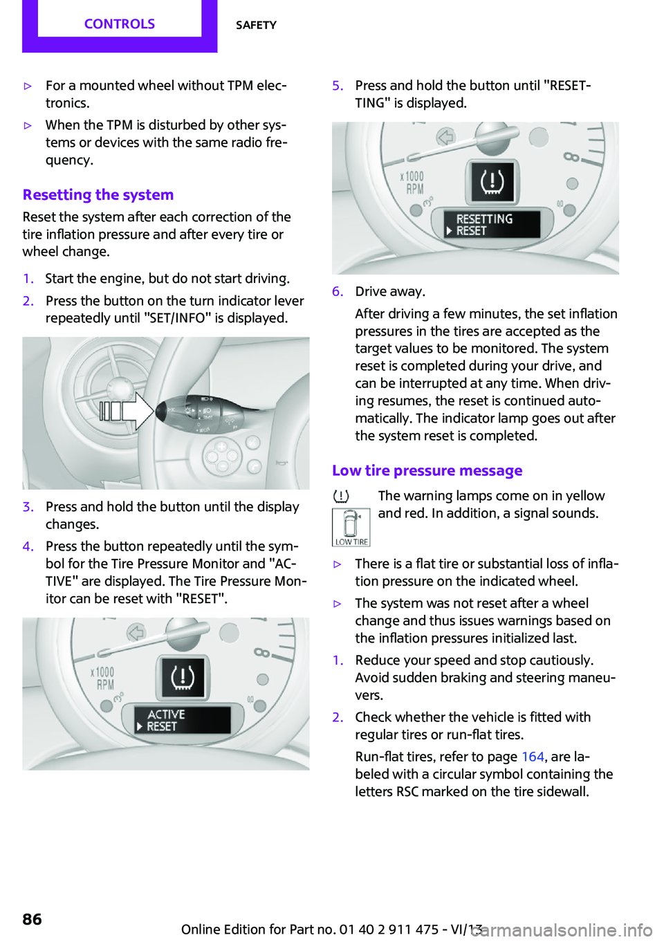 MINI COOPER CONVERTIBLE 2014  Owners Manual ▷For a mounted wheel without TPM elec‐
tronics.▷When the TPM is disturbed by other sys‐
tems or devices with the same radio fre‐
quency.
Resetting the system
Reset the system after each corr