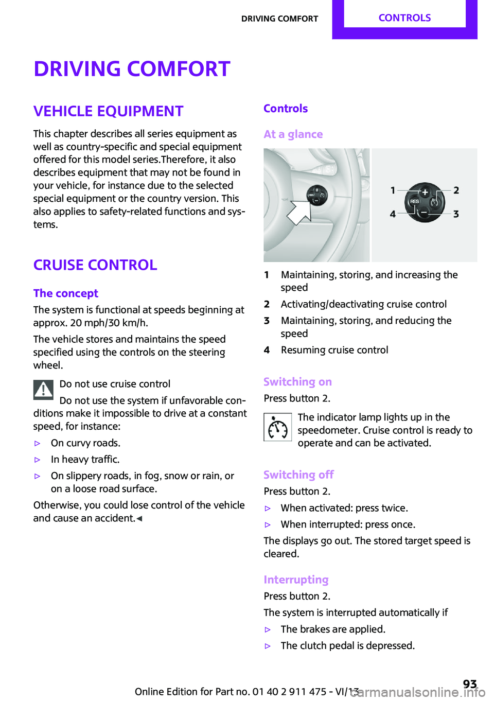 MINI COOPER CONVERTIBLE 2014 Owners Manual Driving comfortVehicle equipment
This chapter describes all series equipment as
well as country-specific and special equipment
offered for this model series.Therefore, it also
describes equipment that MINI COOPER CONVERTIBLE 2014 Owners Manual Driving comfortVehicle equipment
This chapter describes all series equipment as
well as country-specific and special equipment
offered for this model series.Therefore, it also
describes equipment that
