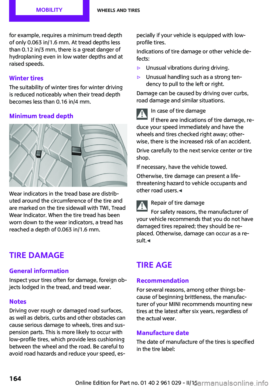 MINI COOPER CONVERTIBLE 2015 Owners Manual for example, requires a minimum tread depth
of only 0.063 in/1.6 mm. At tread depths less
than 0.12 in/3 mm, there is a great danger of
hydroplaning even in low water depths and at
raised speeds.
Wint MINI COOPER CONVERTIBLE 2015 Owners Manual for example, requires a minimum tread depth
of only 0.063 in/1.6 mm. At tread depths less
than 0.12 in/3 mm, there is a great danger of
hydroplaning even in low water depths and at
raised speeds.
Wint