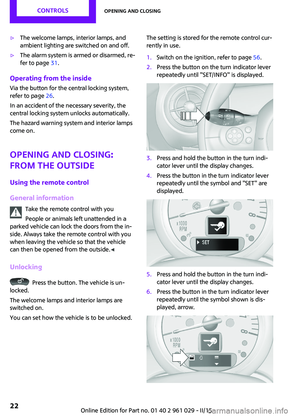 MINI COOPER CONVERTIBLE 2015 Owners Manual ▷The welcome lamps, interior lamps, and
ambient lighting are switched on and off.▷The alarm system is armed or disarmed, re‐
fer to page  31.
Operating from the inside
Via the button for the cen