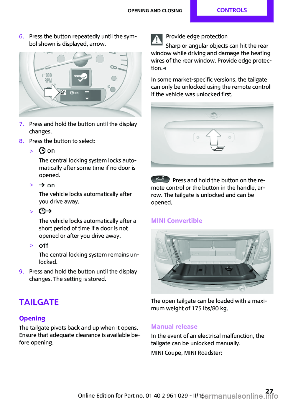 MINI COOPER CONVERTIBLE 2015 Owners Manual 6.Press the button repeatedly until the sym‐
bol shown is displayed, arrow.7.Press and hold the button until the display
changes.8.Press the button to select:▷ 
The central locking system locks au