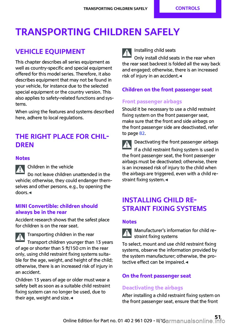 MINI COOPER CONVERTIBLE 2015 Workshop Manual Transporting children safelyVehicle equipment
This chapter describes all series equipment as
well as country-specific and special equipment
offered for this model series. Therefore, it also
describes MINI COOPER CONVERTIBLE 2015 Workshop Manual Transporting children safelyVehicle equipment
This chapter describes all series equipment as
well as country-specific and special equipment
offered for this model series. Therefore, it also
describes