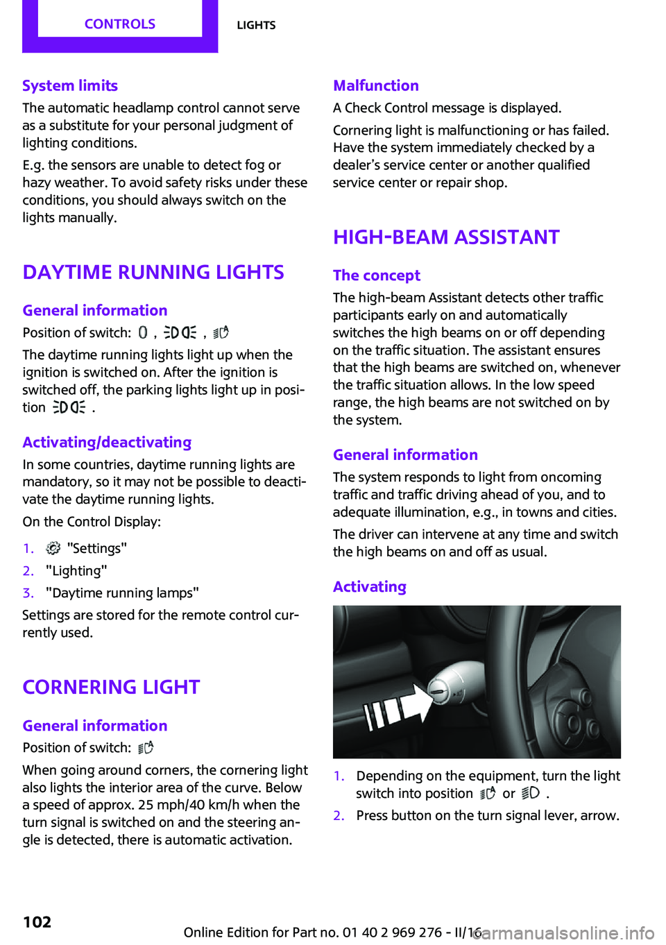 MINI COOPER CONVERTIBLE 2016 Owners Manual System limits
The automatic headlamp control cannot serve
as a substitute for your personal judgment of
lighting conditions.
E.g. the sensors are unable to detect fog or
hazy weather. To avoid safety MINI COOPER CONVERTIBLE 2016 Owners Manual System limits
The automatic headlamp control cannot serve
as a substitute for your personal judgment of
lighting conditions.
E.g. the sensors are unable to detect fog or
hazy weather. To avoid safety