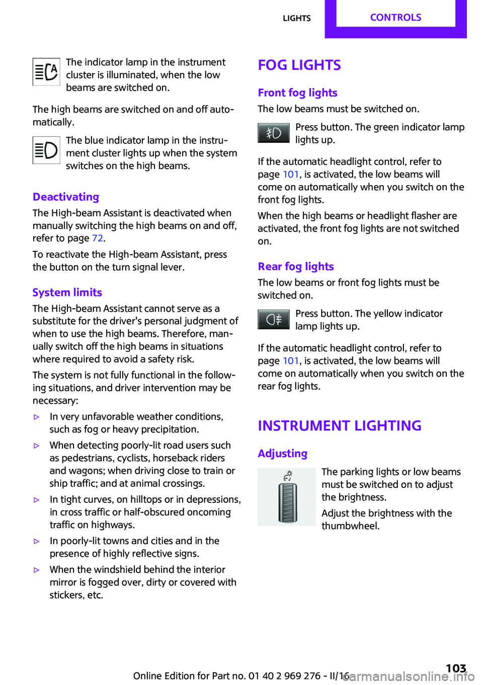 MINI COOPER CONVERTIBLE 2016  Owners Manual The indicator lamp in the instrument
cluster is illuminated, when the low
beams are switched on.
The high beams are switched on and off auto‐
matically.
The blue indicator lamp in the instru‐
ment