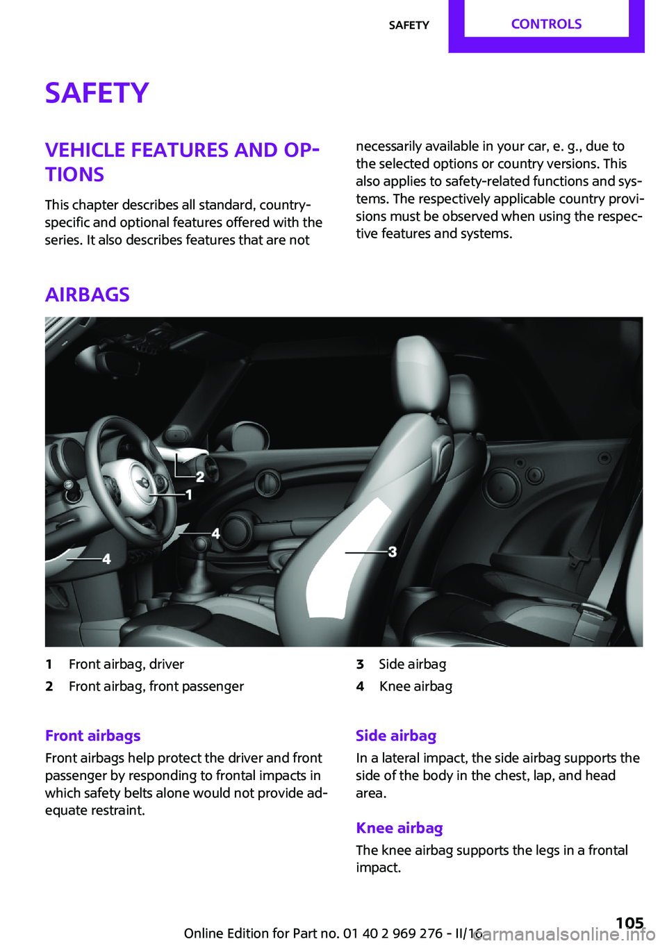 MINI COOPER CONVERTIBLE 2016  Owners Manual SafetyVehicle features and op‐
tions
This chapter describes all standard, country-
specific and optional features offered with the
series. It also describes features that are notnecessarily availabl