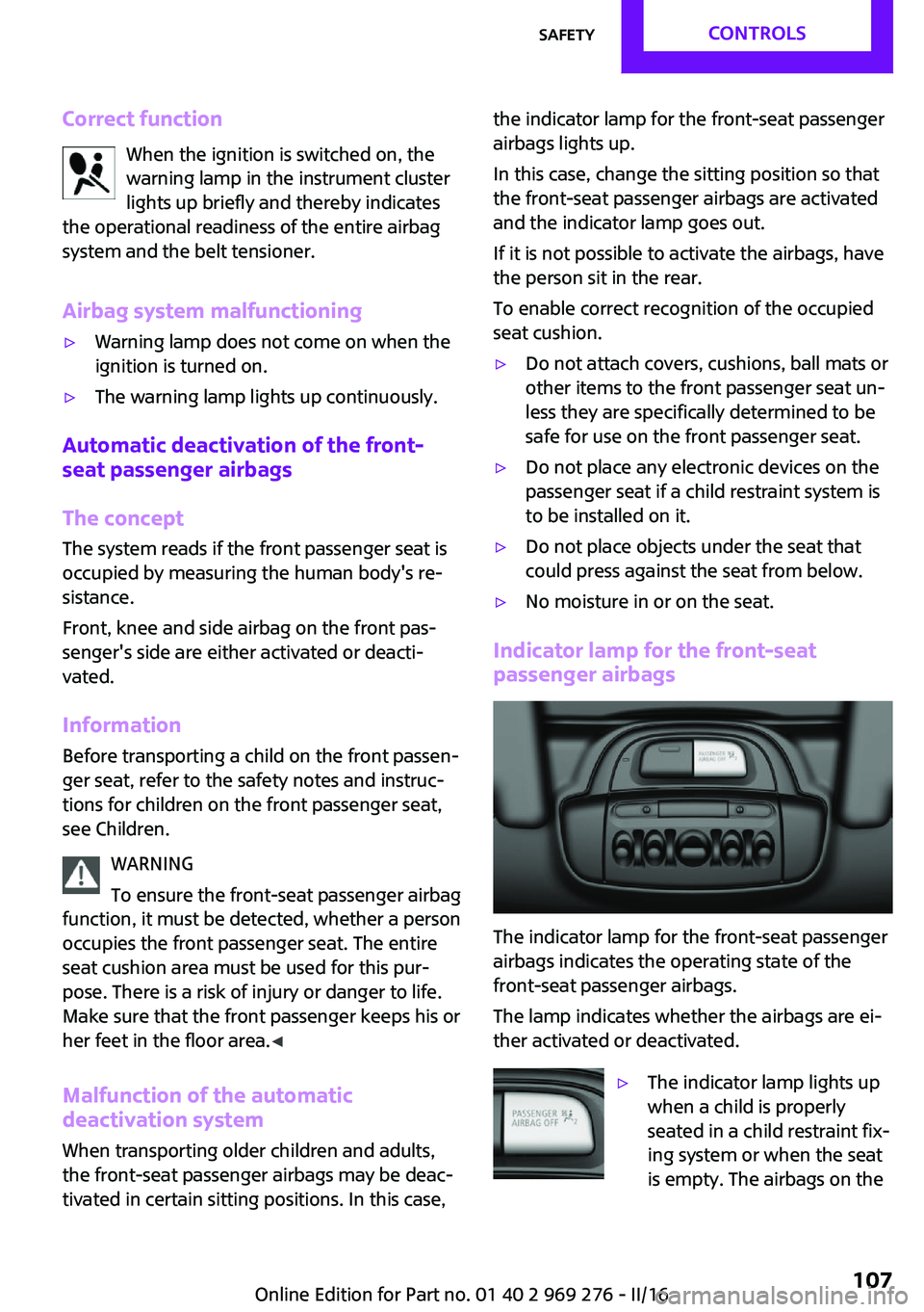MINI COOPER CONVERTIBLE 2016 Owners Manual Correct functionWhen the ignition is switched on, the
warning lamp in the instrument cluster
lights up briefly and thereby indicates
the operational readiness of the entire airbag
system and the belt MINI COOPER CONVERTIBLE 2016 Owners Manual Correct functionWhen the ignition is switched on, the
warning lamp in the instrument cluster
lights up briefly and thereby indicates
the operational readiness of the entire airbag
system and the belt