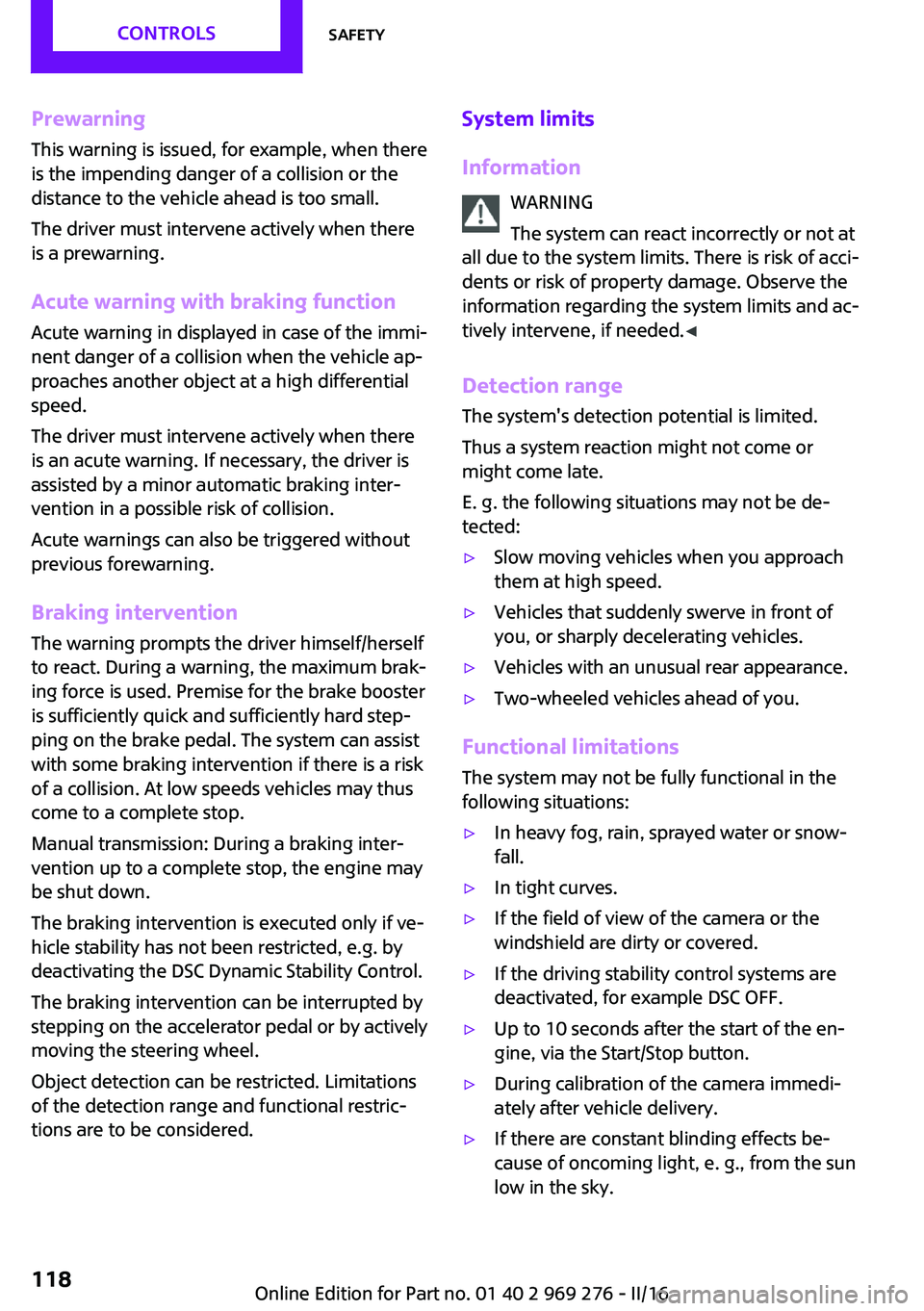 MINI COOPER CONVERTIBLE 2016 User Guide PrewarningThis warning is issued, for example, when there
is the impending danger of a collision or the
distance to the vehicle ahead is too small.
The driver must intervene actively when there is a p MINI COOPER CONVERTIBLE 2016 User Guide PrewarningThis warning is issued, for example, when there
is the impending danger of a collision or the
distance to the vehicle ahead is too small.
The driver must intervene actively when there is a p