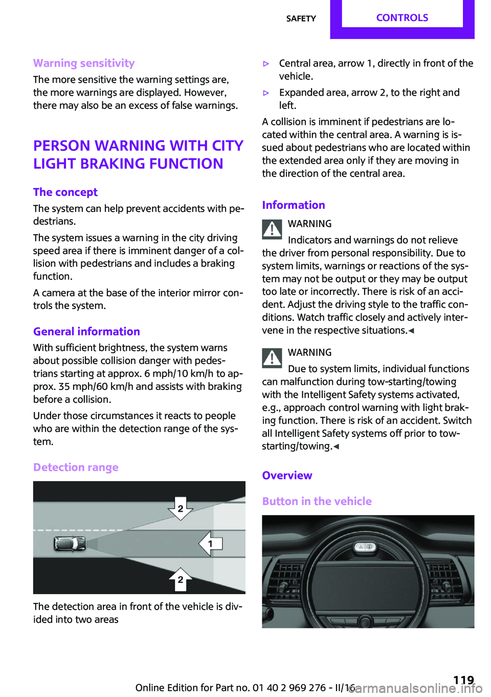 MINI COOPER CONVERTIBLE 2016  Owners Manual Warning sensitivityThe more sensitive the warning settings are,
the more warnings are displayed. However,
there may also be an excess of false warnings.
Person warning with City
light braking function