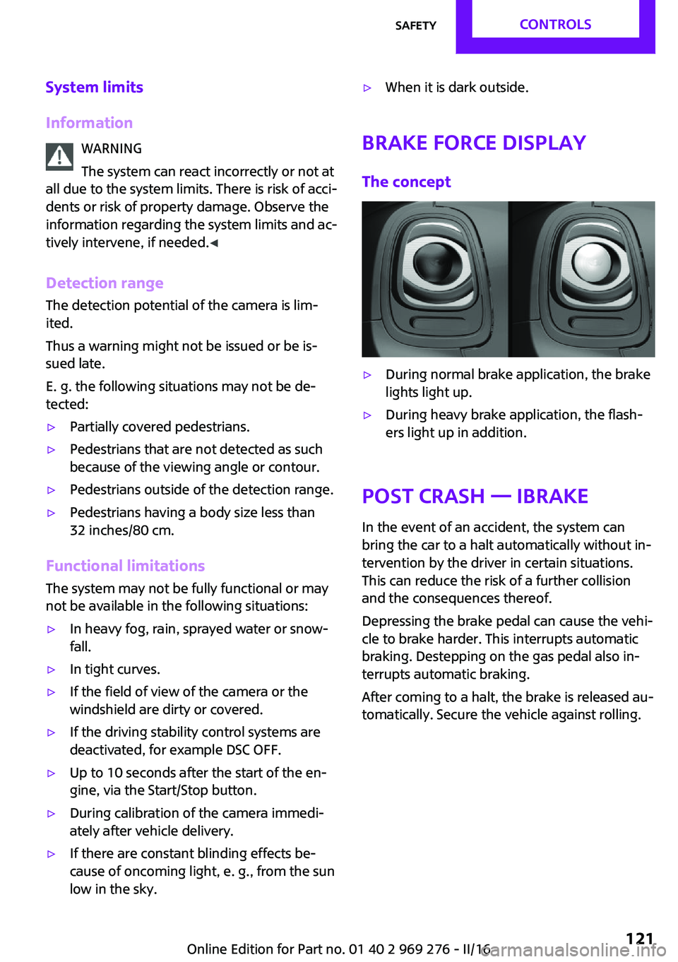 MINI COOPER CONVERTIBLE 2016 User Guide System limits
Information WARNING
The system can react incorrectly or not at
all due to the system limits. There is risk of acci‐
dents or risk of property damage. Observe the
information regarding MINI COOPER CONVERTIBLE 2016 User Guide System limits
Information WARNING
The system can react incorrectly or not at
all due to the system limits. There is risk of acci‐
dents or risk of property damage. Observe the
information regarding