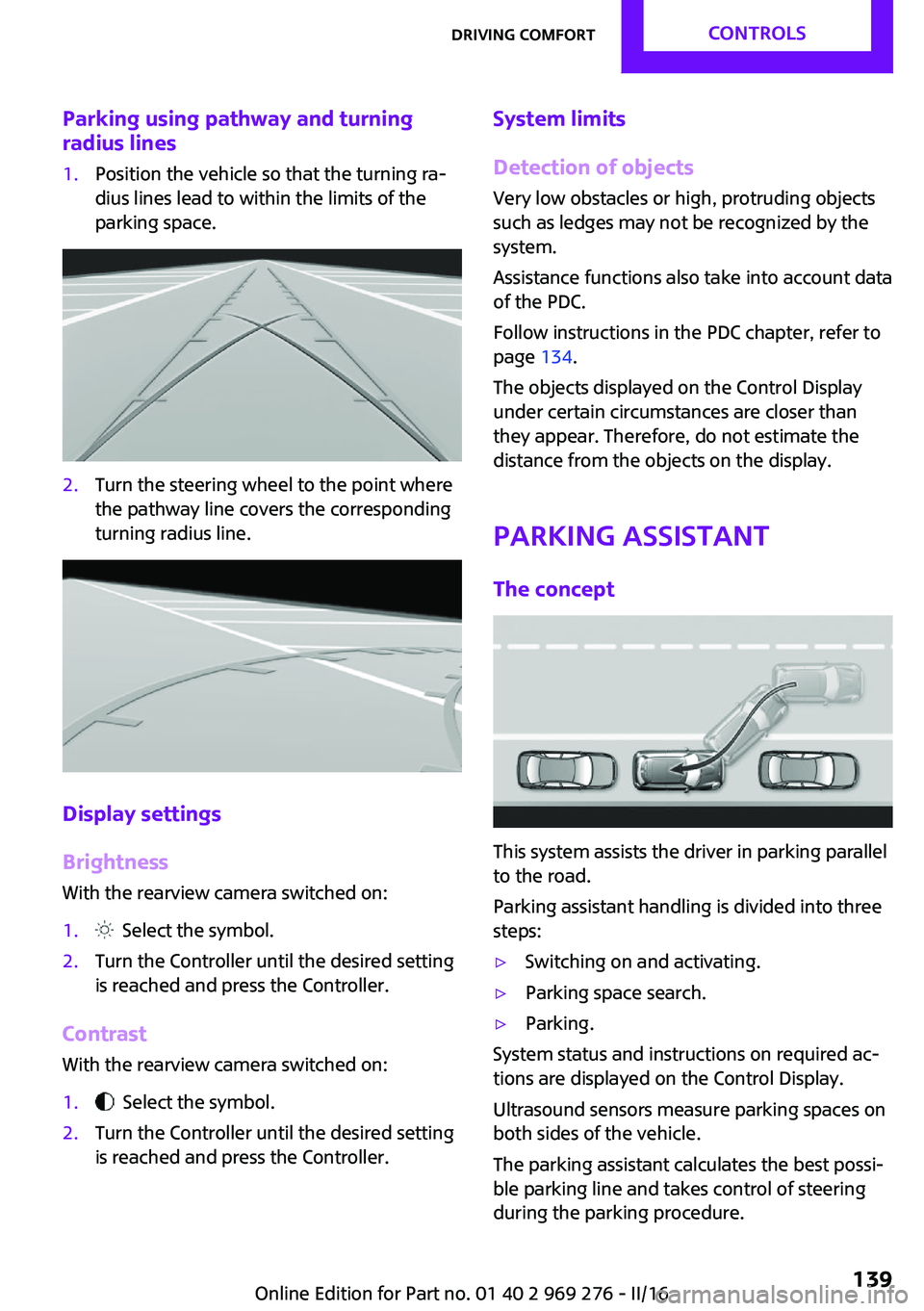 MINI COOPER CONVERTIBLE 2016 User Guide Parking using pathway and turningradius lines1.Position the vehicle so that the turning ra‐
dius lines lead to within the limits of the
parking space.2.Turn the steering wheel to the point where
the MINI COOPER CONVERTIBLE 2016 User Guide Parking using pathway and turningradius lines1.Position the vehicle so that the turning ra‐
dius lines lead to within the limits of the
parking space.2.Turn the steering wheel to the point where
the