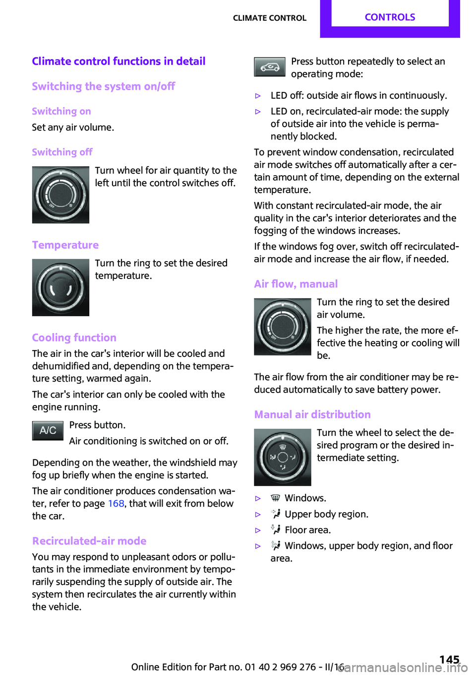 MINI COOPER CONVERTIBLE 2016 Service Manual Climate control functions in detail
Switching the system on/off Switching on
Set any air volume.
Switching off Turn wheel for air quantity to the
left until the control switches off.
Temperature Turn MINI COOPER CONVERTIBLE 2016 Service Manual Climate control functions in detail
Switching the system on/off Switching on
Set any air volume.
Switching off Turn wheel for air quantity to the
left until the control switches off.
Temperature Turn