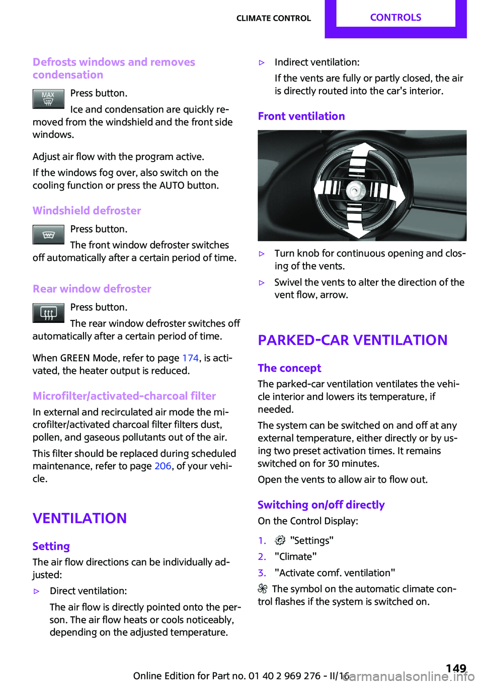 MINI COOPER CONVERTIBLE 2016  Owners Manual Defrosts windows and removes
condensation
Press button.
Ice and condensation are quickly re‐
moved from the windshield and the front side
windows.
Adjust air flow with the program active.
If the win