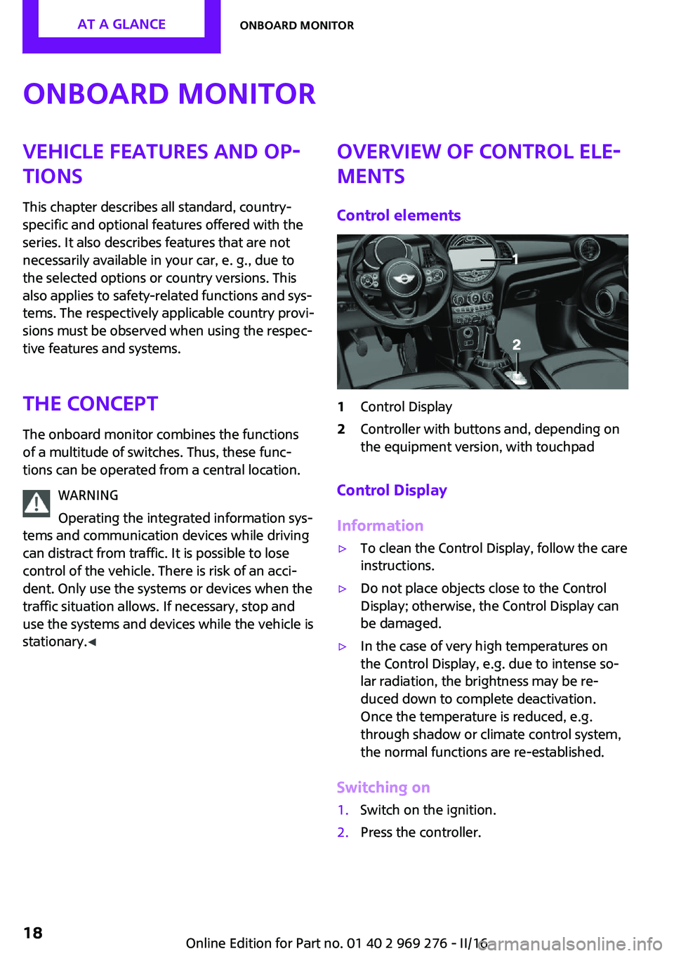 MINI COOPER CONVERTIBLE 2016 User Guide Onboard monitorVehicle features and op‐
tions
This chapter describes all standard, country-
specific and optional features offered with the
series. It also describes features that are not
necessaril MINI COOPER CONVERTIBLE 2016 User Guide Onboard monitorVehicle features and op‐
tions
This chapter describes all standard, country-
specific and optional features offered with the
series. It also describes features that are not
necessaril