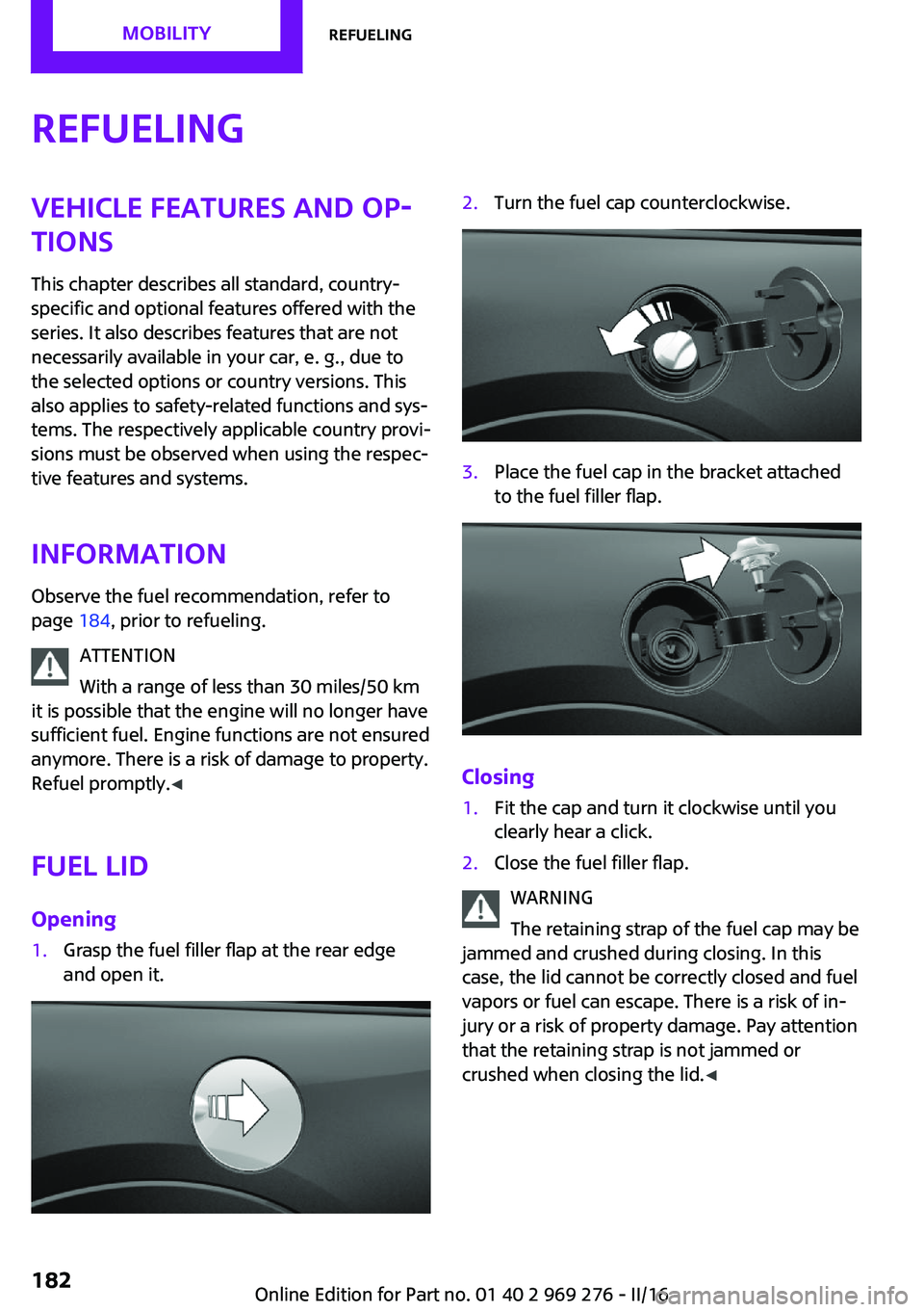MINI COOPER CONVERTIBLE 2016 Workshop Manual RefuelingVehicle features and op‐
tions
This chapter describes all standard, country-
specific and optional features offered with the
series. It also describes features that are not necessarily avai MINI COOPER CONVERTIBLE 2016 Workshop Manual RefuelingVehicle features and op‐
tions
This chapter describes all standard, country-
specific and optional features offered with the
series. It also describes features that are not necessarily avai