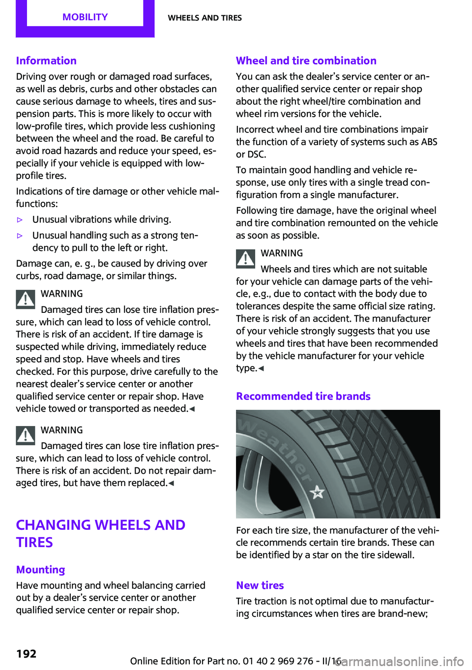 MINI COOPER CONVERTIBLE 2016 Owners Manual InformationDriving over rough or damaged road surfaces,
as well as debris, curbs and other obstacles can cause serious damage to wheels, tires and sus‐
pension parts. This is more likely to occur wi MINI COOPER CONVERTIBLE 2016 Owners Manual InformationDriving over rough or damaged road surfaces,
as well as debris, curbs and other obstacles can cause serious damage to wheels, tires and sus‐
pension parts. This is more likely to occur wi